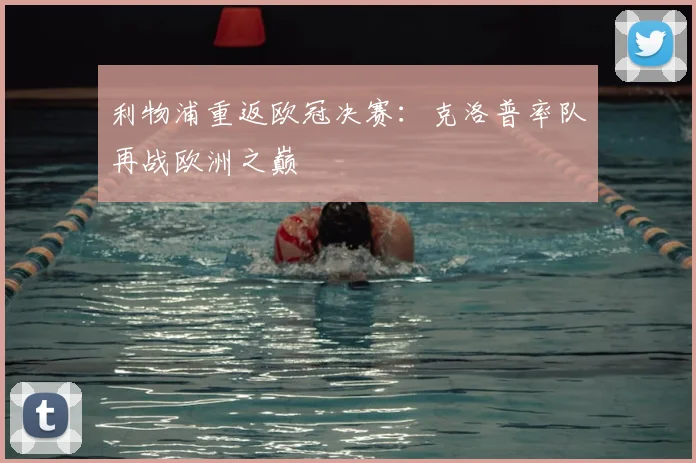 利物浦重返欧冠决赛：克洛普率队再战欧洲之巅