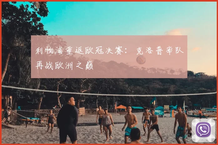 利物浦重返欧冠决赛：克洛普率队再战欧洲之巅