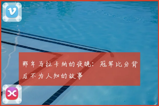 那年马拉卡纳的夜晚：冠军比分背后不为人知的故事